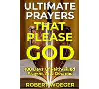 Ultimate Prayers That Please God: 180 Days Of Faith-Filled Prayers And Decrees (Ultimate Prayers Christian Prayer Books)