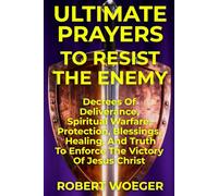 Ultimate Prayers To Resist The Enemy: Decrees Of Deliverance, Spiritual Warfare, Protection, Blessings, Healing, And Truth To Enforce The Victory Of ... (Ultimate Prayers Christian Prayer Books)