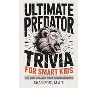 Ultimate Predator Trivia for Smart Kids: 100 Wild Facts About Nature’s Deadliest Hunters; Science, Sharks, Big Cats, Birds of Prey, Wolves, Snakes; ... for Kids (Ultimate Trivia for Smart Kids)