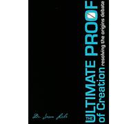 Ultimate Proof Of Creation, The: Resolving the Origins Debate