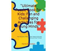 "Ultimate Puzzle Book for Kids: Fun and Challenging Activities for Young Minds": "Over 100 Puzzles, Mazes, and Brain Teasers to Stimulate Creativity and Critical Thinking"
