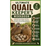 Ultimate Quail Keeper's Workbook: Comprehensive Records, Trackers, Checklists, and Planning Tools for Successful Quail Keeping, Breeding, Egg ... Management (Backyard Quail Mastery Series)