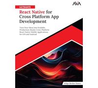 Ultimate React Native for Cross Platform App Development: Turn Your Ideas into Scalable, Production-Ready Cross-Platform React Native Mobile Applications for iOS and Android (English Edition)