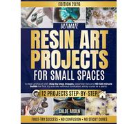 Ultimate Resin Art Projects For Small Spaces: A Clear Protocol With Step-By-Step Images, Essential Lists And 60-120 Minute Builds For First Try Success Without Confusion, Sticky Cures Or Panic