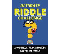 Ultimate Riddle Challenge: 250+ DIFFICULT RIDDLES FOR KIDS AND ALL THE FAMILY
