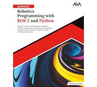 Ultimate Robotics Programming with ROS 2 and Python: Design, Develop, and Implement Intelligent Robotics Applications with Advanced Navigation, ... and Industrial Robots (English Edition)
