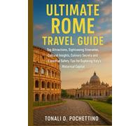 ULTIMATE ROME TRAVEL GUIDE: Top Attractions, Sightseeing Itineraries, Cultural Insights, Culinary Secrets and Essential Safety Tips for Exploring Italy's Historical Capital