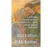 Ultimate Satisfaction Guaranteed:(...and other stories): 2nd Edition (Collected Stories from R.M.Foster)