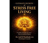 Ultimate Secrets of Stress Free Living: 19 Golden Principles for Inner Peace & Emotional Balance