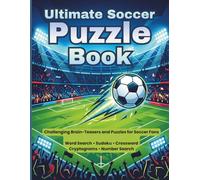 Ultimate Soccer Puzzle Book for Adults and Fans: Over 100 Large Print Brain-Teasers Inspired by the Beautiful Game | Word Search, Sudoku, Crossword, ... Number Search | Complete Solutions Included