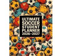 Ultimate Soccer Student Planner 2026-2027: A Complete Year-Round Organizer with School Details, Subject and Teacher Pages, Monthly and Weekly Dated Spreads