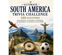 Ultimate South America Trivia Challenge: 500 questions sur les pays, les capitales, la géographie, l'Amazonie, la faune, les peuples autochtones, l'histoire, l'économie, le football et la culture