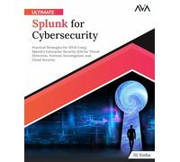 Ultimate Splunk for Cybersecurity: Practical Strategies for SIEM Using Splunk’s Enterprise Security (ES) for Threat Detection, Forensic Investigation, ... (Security Analytics & Blockchain Defense)