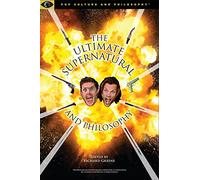 Ultimate Supernatural and Philosophy: Saving People, Killing Things, the Family Business: 3 (Pop Culture and Philosophy)
