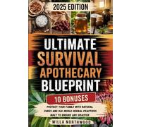 Ultimate Survival Apothecary Blueprint: Protect Your Family With Natural Cures And Old-World Herbal Practices Built To Endure Any Disaster