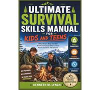 Ultimate Survival Skills Manual for Kids and Teens: What Every Boy and Girl Needs to Know Before Their Next Outdoor Adventure - Build Campfires, Handle Emergencies, and Make Smart Choices