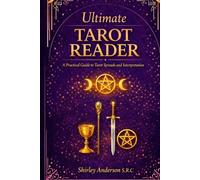 Ultimate Tarot Reader: A Practical Guide to Tarot, Spreads and Interpretation