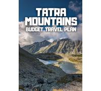 Ultimate Tatra Mountains Travel Guide: 5-Day Budget Adventure in Poland’s Stunning High Tatras: Step-by-Step Itinerary with Hidden Gems, Classic ... for First-Time and Returning Travelers
