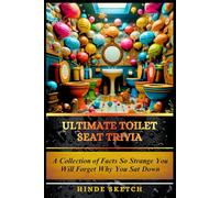Ultimate Toilet Seat Trivia: A collection of facts so strange you will forget why you sat down