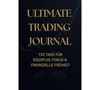 Ultimate Trading Journal - 135 Tage für Disziplin, Fokus und finanzielle Freiheit: Tradingbuch und Tagebuch für Trader - 135 Tage Trades ... verbessern (Aktien, Forex und Krypto)