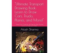 "Ultimate Transport Drawing Book: Learn to Draw Cars, Trucks, Planes, and More!": "Unlock Your Creativity with Step-by-Step Drawing Lessons for Kids and Adults"
