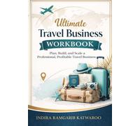 Ultimate Travel Business Workbook: A practical planning and implementation workbook for travel entrepreneurs Designed for clarity, consistency, revenue, and confident growth