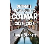 Ultimate Travel Guide To Colmar: Discover the Heart of Alsace, One Cobblestone at a Time