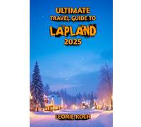 Ultimate Travel Guide to Lapland 2025: Experience Nature, Culture, and Adventure at the Edge of the World