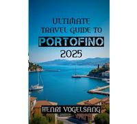 Ultimate Travel Guide to Portofino 2025: "Lose the Crowds, Find the Coastline - Portofino Like You've Never Seen It"