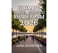 Ultimate Travel Guide To Rotterdam: Your Essential Companion to Exploring Europe’s Most Dynamic Port City