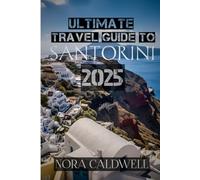 ULTIMATE TRAVEL GUIDE TO SANTORINI 2025: "A Comprehensive Travel Guide to Santorini: Attractions, Culture & Insider Tips"