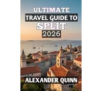 ULTIMATE TRAVEL GUIDE TO SPLIT 2026: “Your Complete 2026 Travel Companion to Croatia’s Historic Adriatic Coast - Insider Tips, Hidden Gems, Beaches, Food & Unforgettable Island Adventures”