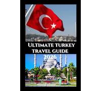 Ultimate Turkey Travel Guide 2026: Your Insider Handbook to Culture, Cuisine, and Adventure Across Two Continents (Wanderwise: The Ultimate Global Travel Guide Series)
