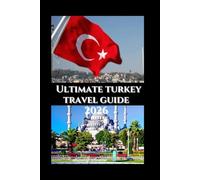 Ultimate Turkey Travel Guide 2026: Your Insider Handbook to Culture, Cuisine, and Adventure Across Two Continents (Wanderwise: The Ultimate Global Travel Guide Series)