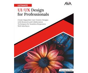 Ultimate UI/UX Design for Professionals: Create Impactful, User-Centric Designs with Research and Collaboration Techniques for Seamless Responsive Web ... 3 (Frontend Designer - Responsive Path)