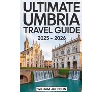 Ultimate Umbria Travel Guide 2025 - 2026: Plan Your Perfect Journey: Visit Assisi’s Basilica of St. Francis, Perugia’s Historic Squares, Orvieto’s ... Town, Lake Trasimeno, Marmore Falls.....