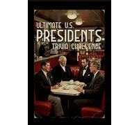 Ultimate US Presidents Trivia Challenge!: 200 Questions Covering American History, Constitutional Amendments, Elections, and White House Milestones (Ultimate Trivia Game Show!)
