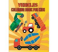 Ultimate Vehicles Coloring Book for Kids Ages 4-8 - Cars, Trucks, Planes, Trains, and More - A Fun and Educational Activity Book to Boost Creativity and Learning