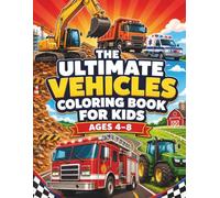 Ultimate Vehicles Coloring Book for Kids Ages 4-8: Screen-Free Entertainment with Cars and Trucks to Develop Fine Motor Skills and Inspire Creativity in Preschoolers