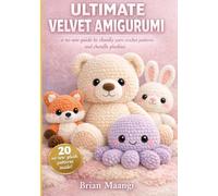ULTIMATE VELVET AMIGURUMI.: A no-sew guide to chunky yarn crochet patterns and chenille plushies.