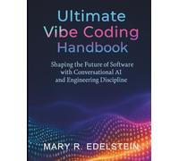 Ultimate Vibe Coding Handbook: Shaping the Future of Software with Conversational AI and Engineering Discipline (The Developer's Library)