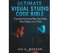 Ultimate Visual Studio Code Bible: Transforming the Way You Code, One Project at a Time (the digital developer's library)