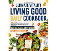 Ultimate Vitality Living Good Daily Cookbook: 1500 Days of Energizing Nourishing Recipes for Sustainable Weight Loss Boost Immunity and Enhance Wellness - With 42-Day Meal Plan | Full Color Edition