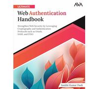 Ultimate Web Authentication Handbook: Strengthen Web Security by Leveraging Cryptography and Authentication Protocols such as OAuth, SAML and FIDO (English Edition)