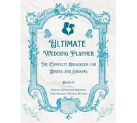 Ultimate Wedding Planner: The Complete Organizer for Brides and Grooms: Everything You Need to Plan, Organize, and Celebrate Your Dream Wedding