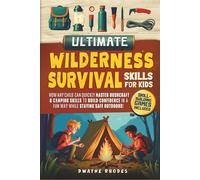 Ultimate Wilderness Survival Skills for Kids: How Any Child Can Quickly Master Bushcraft & Camping Skills To Build Confidence in a Fun Way While Staying Safe Outdoors!