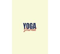 Ultimate Yoga Journal: Track Your Journey, Elevate Your Practice, Embrace Wellness
