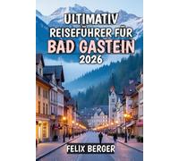 Ultimativ Reiseführer Füh Bad Gastein 2026: Ihr komplettes Handbuch für alpine Abenteuer
