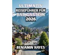 ULTIMATIV REISEFÜHRER FÜR BAD GASTEIN 2026: „Entdecken Sie alpines Wohlbefinden, zeitlosen Charme und unvergessliche Bergabenteuer.„