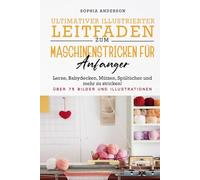 ULTIMATIVER ILLUSTRIERTER LEITFADEN ZUM MASCHINENSTRICKEN FÜR ANFÄNGER: Lerne, Babydecken, Mützen, Spültücher und mehr zu stricken!
